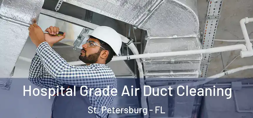 Hospital Grade Air Duct Cleaning St. Petersburg - FL