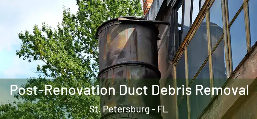 Post-Renovation Duct Debris Removal St. Petersburg - FL